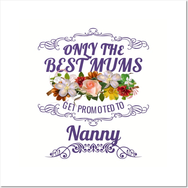 Only The Best Mums Get Promoted To Nanny Gift From Son Or Daughter Wall Art by HT_Merchant